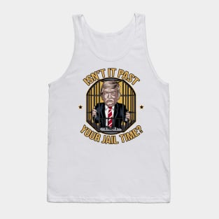 isn't it past your jail time ? trump Tank Top